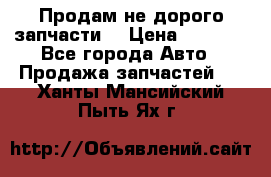 Продам не дорого запчасти  › Цена ­ 2 000 - Все города Авто » Продажа запчастей   . Ханты-Мансийский,Пыть-Ях г.